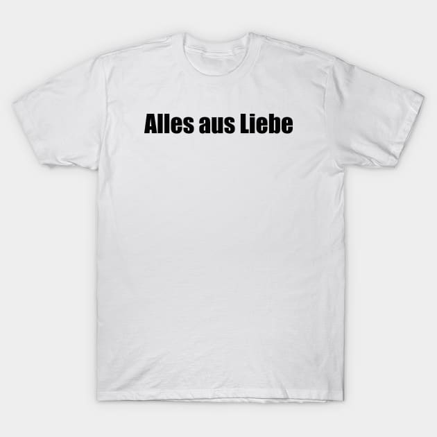 Alles aus Liebe T-Shirt by MitsuiT